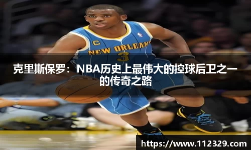 克里斯保罗：NBA历史上最伟大的控球后卫之一的传奇之路